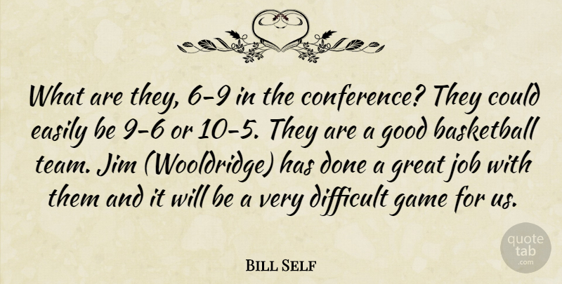 Bill Self Quote About Basketball, Difficult, Easily, Game, Good: What Are They 6 9...