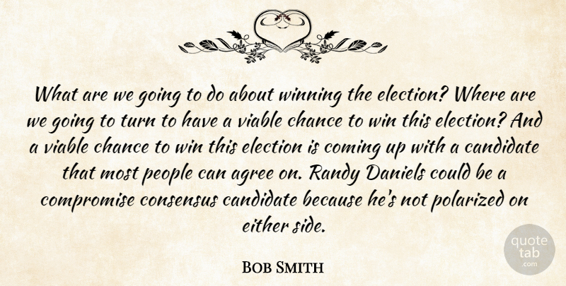 Bob Smith Quote About Agree, Candidate, Chance, Coming, Compromise: What Are We Going To...