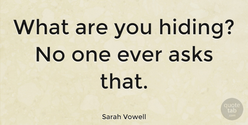 Sarah Vowell Quote About Hiding, Asks: What Are You Hiding No...