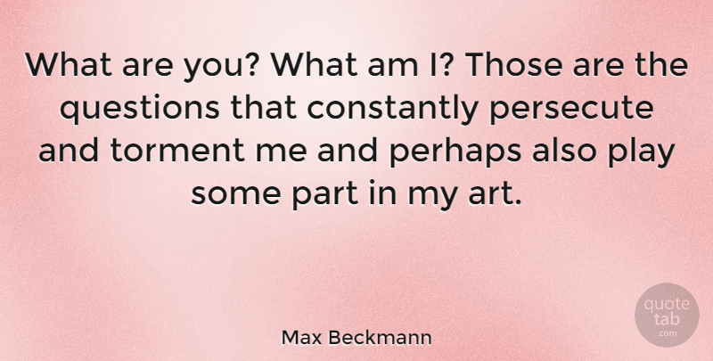 Max Beckmann Quote About Art, Play, Torment: What Are You What Am...