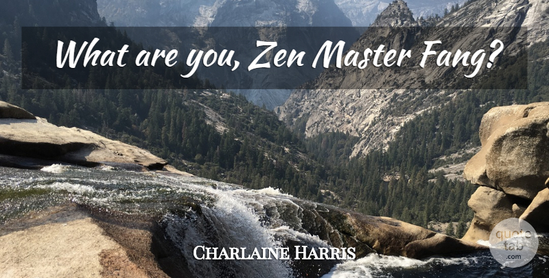 Charlaine Harris Quote About Masters, Zen Master, Fangs: What Are You Zen Master...