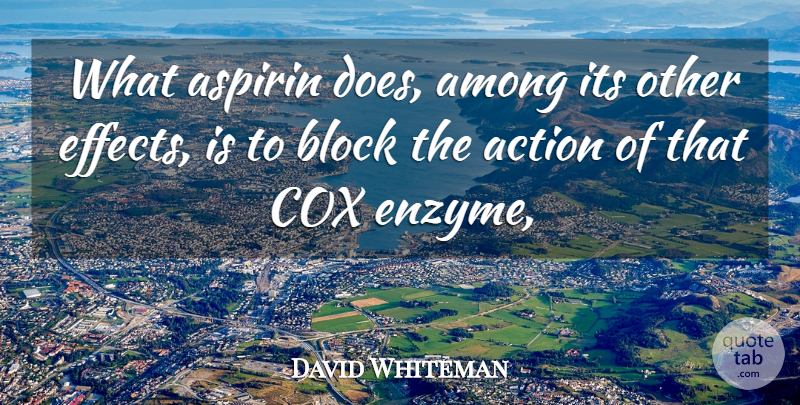 David Whiteman Quote About Action, Among, Block, Cox: What Aspirin Does Among Its...