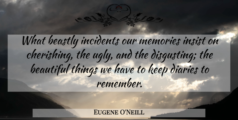 Eugene O'Neill Quote About Beautiful, Memories, Diaries: What Beastly Incidents Our Memories...
