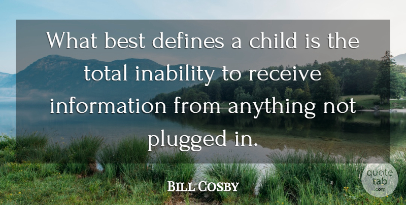 Bill Cosby Quote About Children, Information, Inability: What Best Defines A Child...