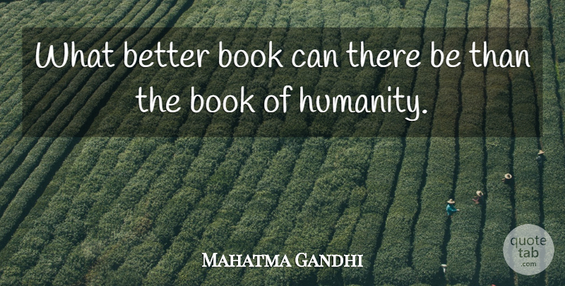 Mahatma Gandhi Quote About Book, Humanity, Real Education: What Better Book Can There...