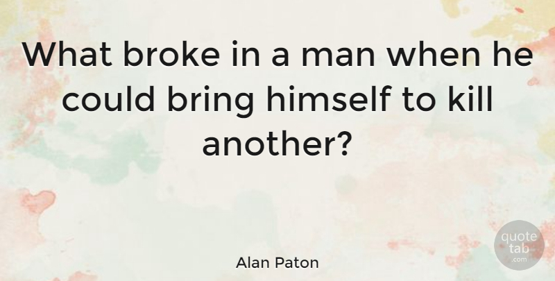 Alan Paton Quote About Men, Cry The Beloved Country, Broke: What Broke In A Man...