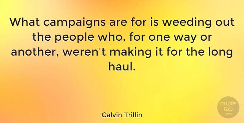 Calvin Trillin Quote About Weed, Long, People: What Campaigns Are For Is...