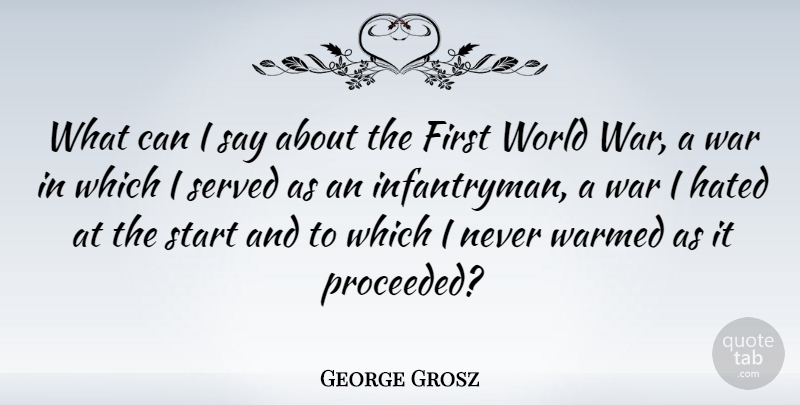 George Grosz Quote About War, World, Firsts: What Can I Say About...
