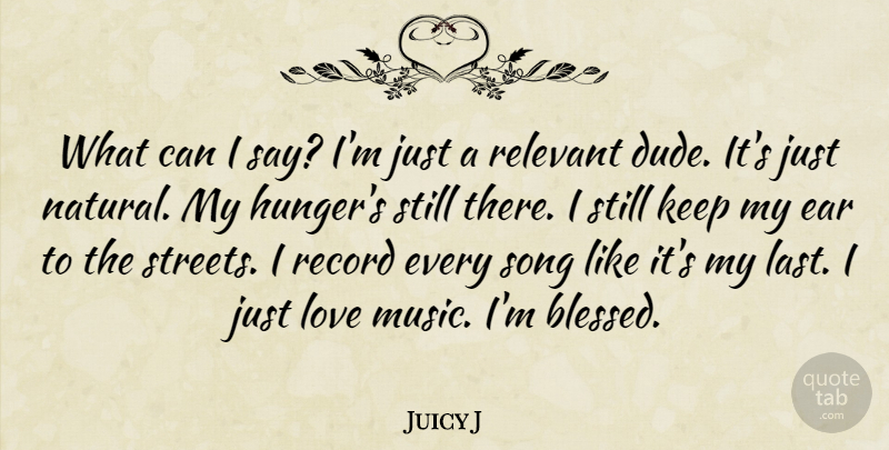 Juicy J Quote About Ear, Love, Music, Record, Relevant: What Can I Say Im...