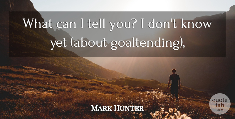 Mark Hunter Quote About undefined: What Can I Tell You...
