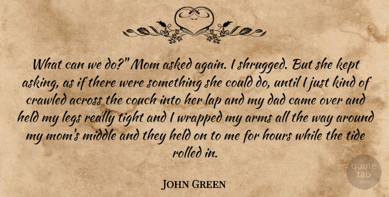 John Green Quote About Mom, Dad, Asking: What Can We Do Mom...