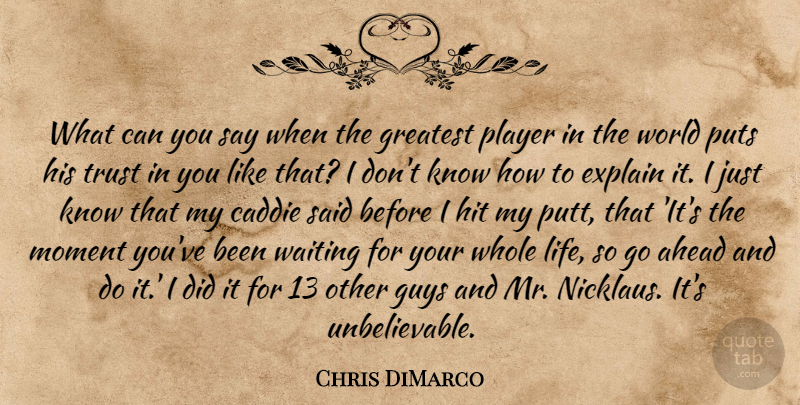 Chris DiMarco Quote About Ahead, Caddie, Explain, Greatest, Guys: What Can You Say When...