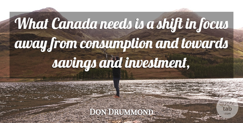 Don Drummond Quote About Canada, Focus, Needs, Savings, Shift: What Canada Needs Is A...