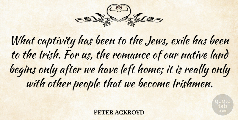 Peter Ackroyd Quote About Home, Land, People: What Captivity Has Been To...