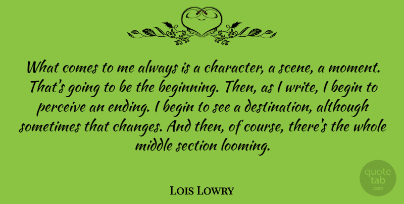 Lois Lowry Quote About Although, Middle, Perceive, Section: What Comes To Me Always...
