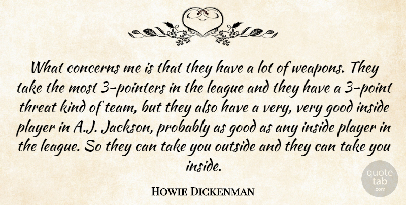 Howie Dickenman Quote About Concerns, Good, Inside, League, Outside: What Concerns Me Is That...