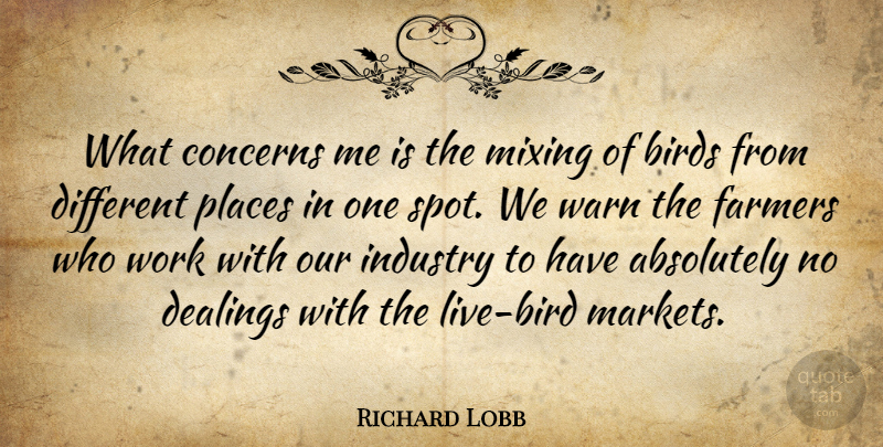 Richard Lobb Quote About Absolutely, Birds, Concerns, Farmers, Industry: What Concerns Me Is The...