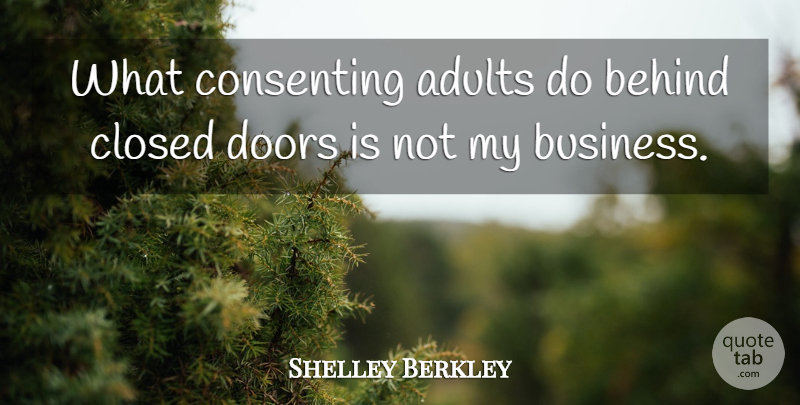 Shelley Berkley Quote About Doors, Adults, Behinds: What Consenting Adults Do Behind...