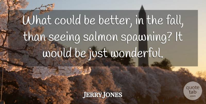 Jerry Jones Quote About Salmon, Seeing: What Could Be Better In...