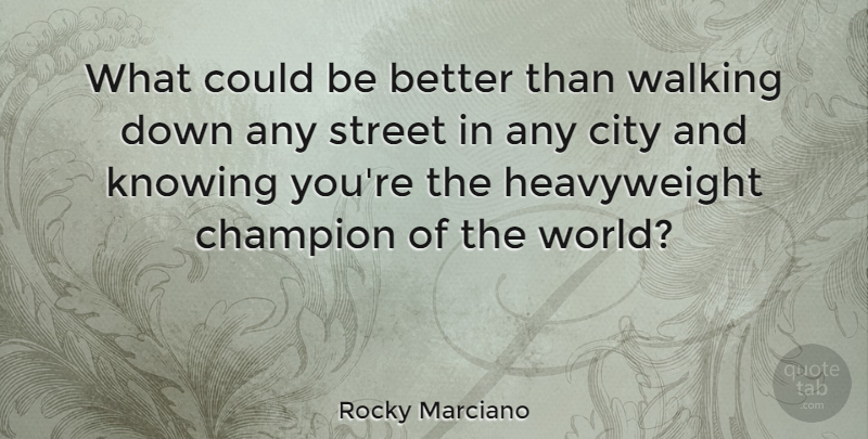 Rocky Marciano Quote About Cities, Knowing, Champion: What Could Be Better Than...