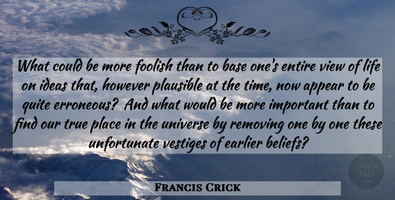 Francis Crick Quote About Views, Ideas, Religion: What Could Be More Foolish...