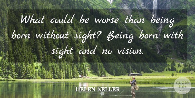 Helen Keller Quote About Sight, Vision, Born: What Could Be Worse Than...