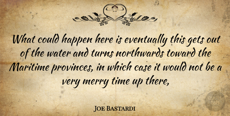 Joe Bastardi Quote About Case, Eventually, Gets, Happen, Maritime: What Could Happen Here Is...