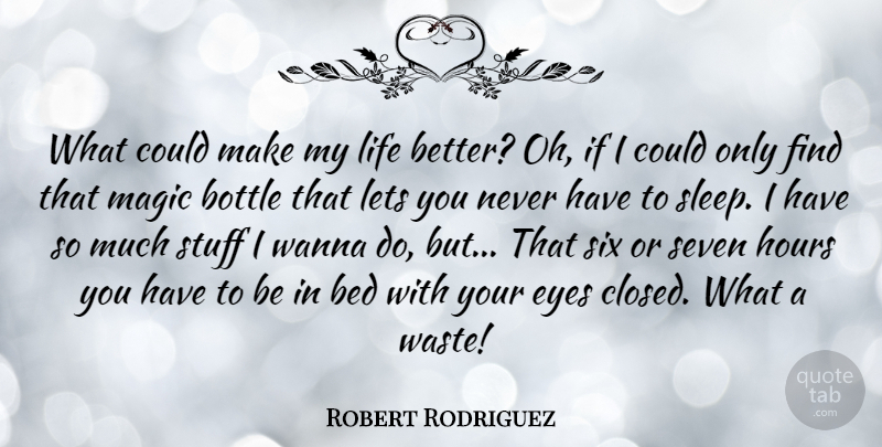 Robert Rodriguez Quote About Sleep, Eye, Magic: What Could Make My Life...