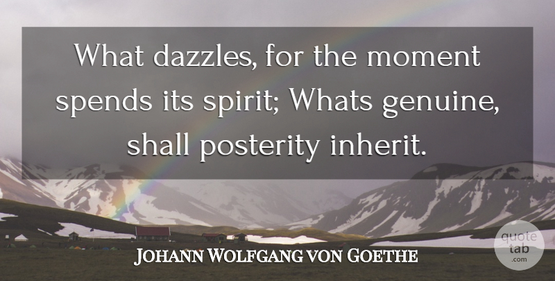 Johann Wolfgang von Goethe Quote About Dazzle, Spirit, Moments: What Dazzles For The Moment...