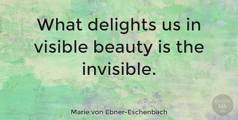 Marie von Ebner-Eschenbach Quote About Beauty, Science, Delight: What Delights Us In Visible...