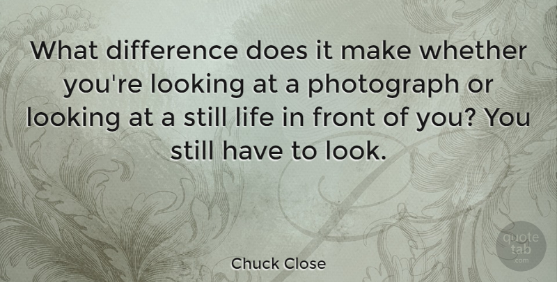 Chuck Close Quote About Photography, Differences, Doe: What Difference Does It Make...