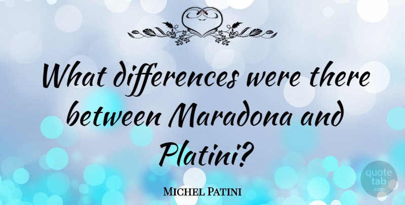 Michel Patini Quote About Differences, Maradona, Platini: What Differences Were There Between...