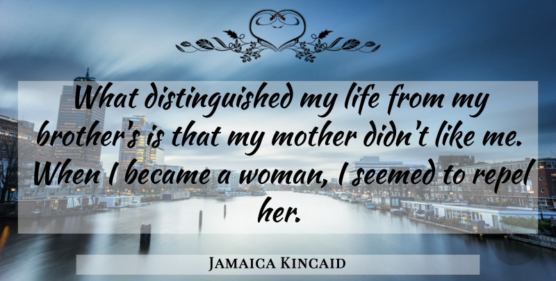 Jamaica Kincaid Quote About Mother, Brother, Distinguished: What Distinguished My Life From...
