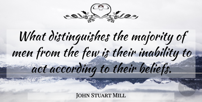 John Stuart Mill Quote About Men, Majority, Inability: What Distinguishes The Majority Of...