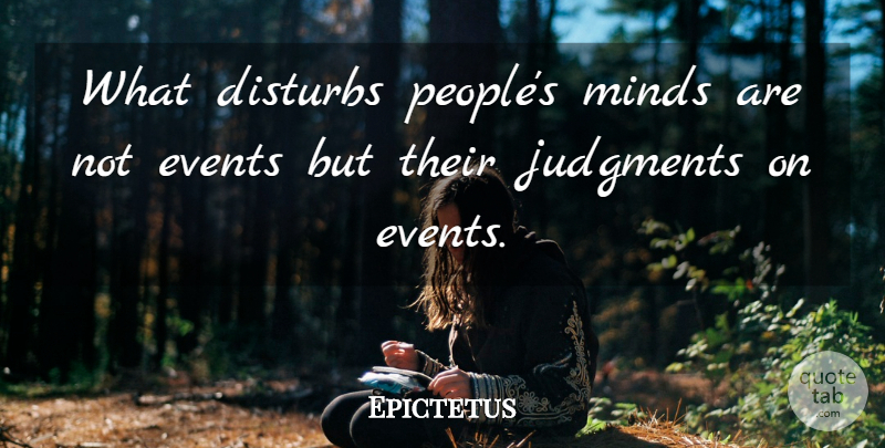 Epictetus Quote About People, Mind, Events: What Disturbs Peoples Minds Are...