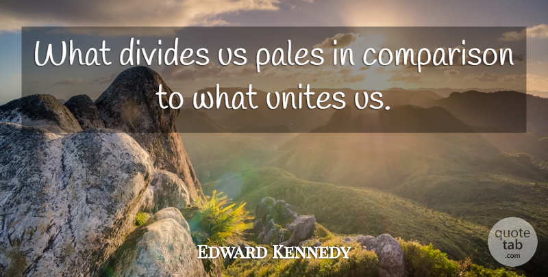 Edward Kennedy Quote About Diversity, Pale, Divides: What Divides Us Pales In...