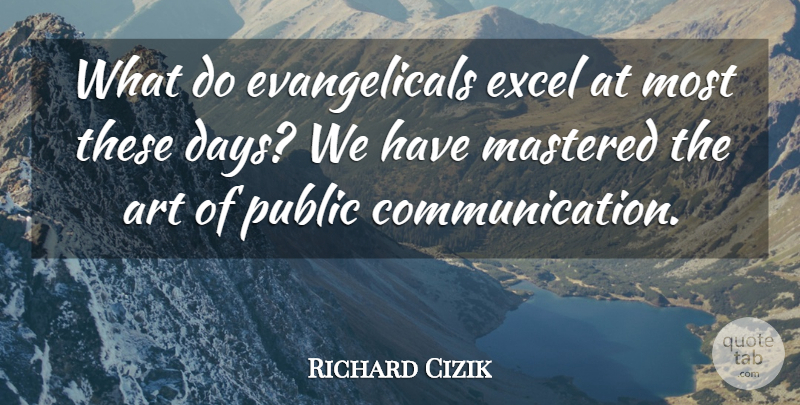 Richard Cizik Quote About Art, Excel, Mastered, Public: What Do Evangelicals Excel At...