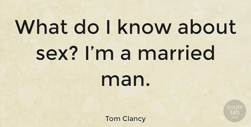 Tom Clancy Quote About Sex, Men, Married: What Do I Know About...