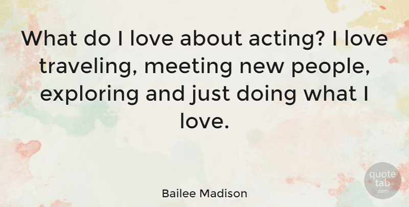 Bailee Madison Quote About Exploring, Love: What Do I Love About...