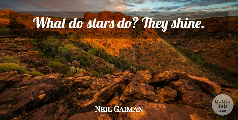 Neil Gaiman Quote About Stars, Shining: What Do Stars Do They...
