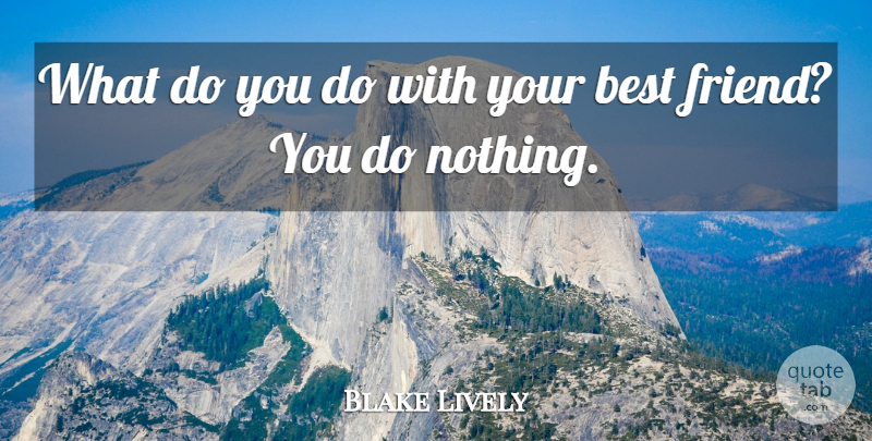 Blake Lively Quote About Best: What Do You Do With...