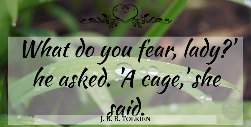 J. R. R. Tolkien Quote About Cages, Eowyn, Said: What Do You Fear Lady...