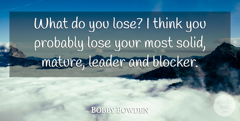 Bobby Bowden Quote About Leader, Lose: What Do You Lose I...