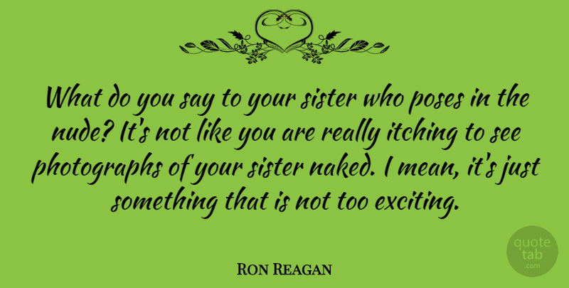 Ron Reagan Quote About Mean, Naked, Like You: What Do You Say To...