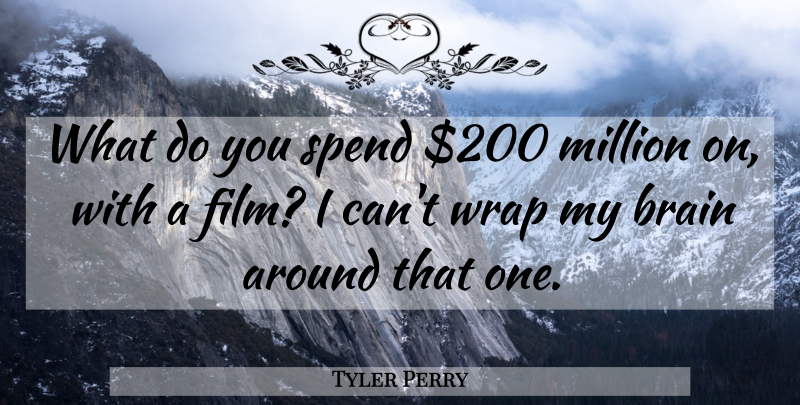 Tyler Perry Quote About Wrap: What Do You Spend 200...