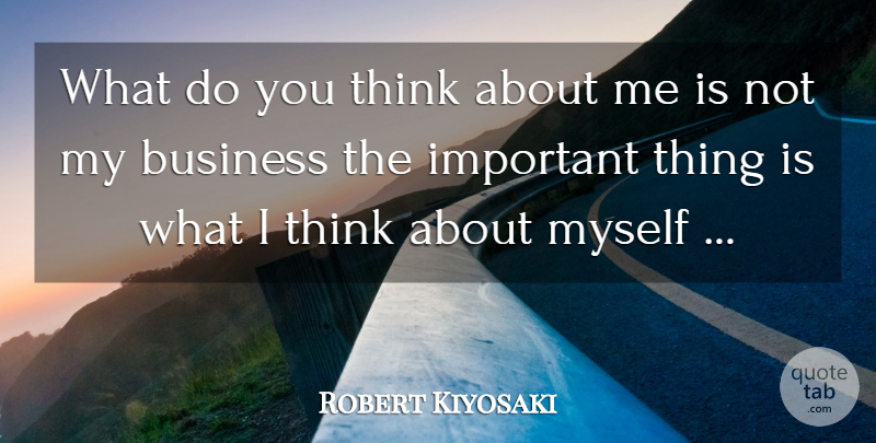 Robert Kiyosaki Quote About Thinking, Important, Important Things: What Do You Think About...