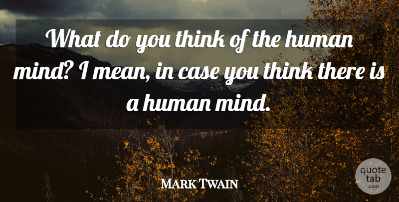 Mark Twain Quote About Mean, Thinking, Mind: What Do You Think Of...