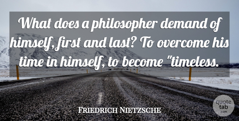 Friedrich Nietzsche Quote About Demand, Lasts, Firsts: What Does A Philosopher Demand...