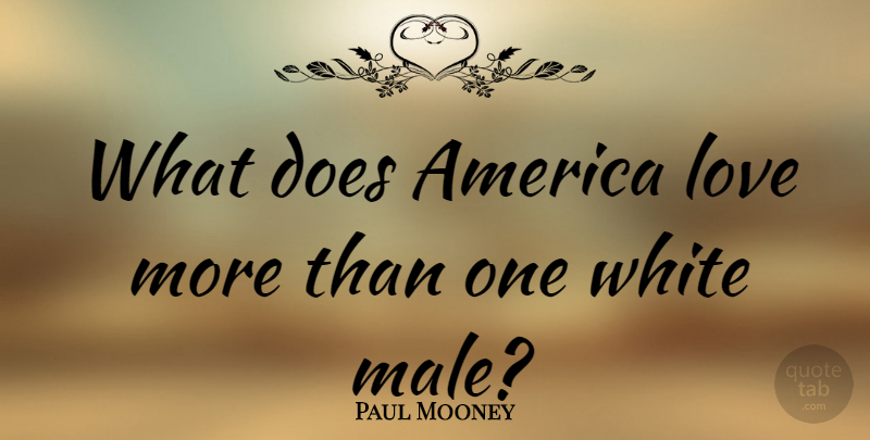 Paul Mooney Quote About White, America, Males: What Does America Love More...
