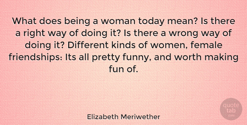 Elizabeth Meriwether Quote About Fun, Mean, Different: What Does Being A Woman...